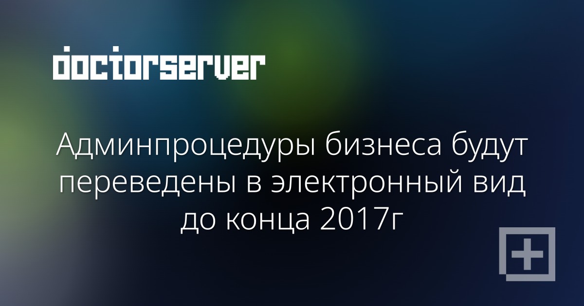 Админпроцедуры бизнеса будут переведены в электронный вид до конца 2017г Админпроцедуры бизнеса будут переведены в электронный вид до конца 2017г — dserver.by
