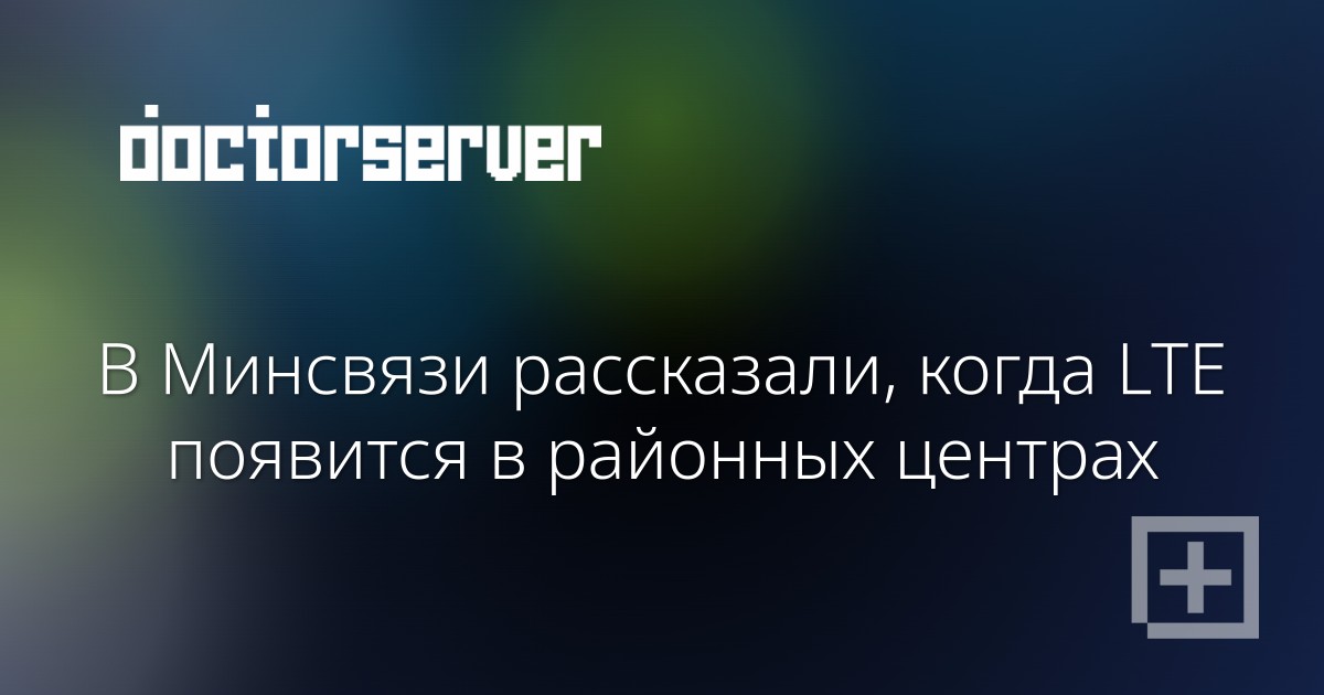 В Минсвязи рассказали, когда LTE появится в районных центрах В Минсвязи рассказали, когда LTE появится в районных центрах — dserver.by
