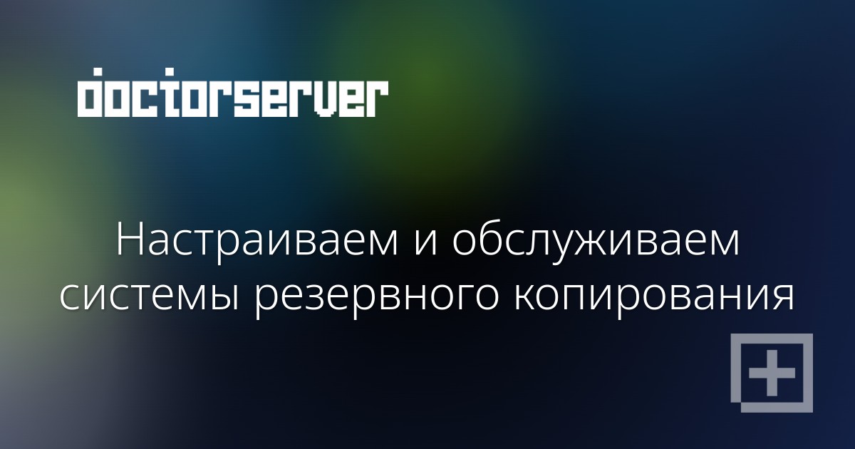 Настраиваем и обслуживаем системы резервного копирования Настраиваем и обслуживаем системы резервного копирования — dserver.by