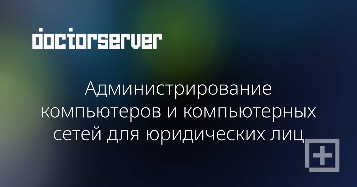 Администрирование компьютеров и компьютерных сетей для юридических лиц Администрирование компьютеров и компьютерных сетей для юридических лиц — dserver.by